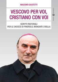 Vescovo per voi, cristiano con voi. Scritti pastorali per le diocesi di Pinerolo, Mondovì e Biella - Librerie.coop