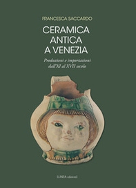 Ceramica antica a Venezia. Produzioni e importazioni dall'XI al XVII secolo - Librerie.coop