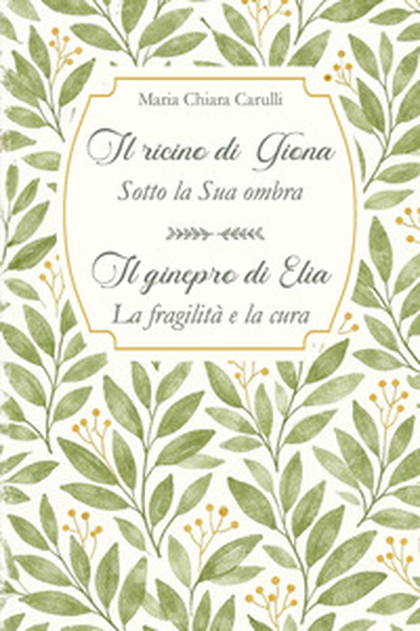 Il ricino di Giona-Sotto la Sua ombra. Il ginepro di Elia-La fragilità e la cura - Librerie.coop