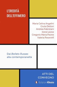 L'eredità dell'effimero. Dai Ballets Russes alla contemporaneità - Librerie.coop