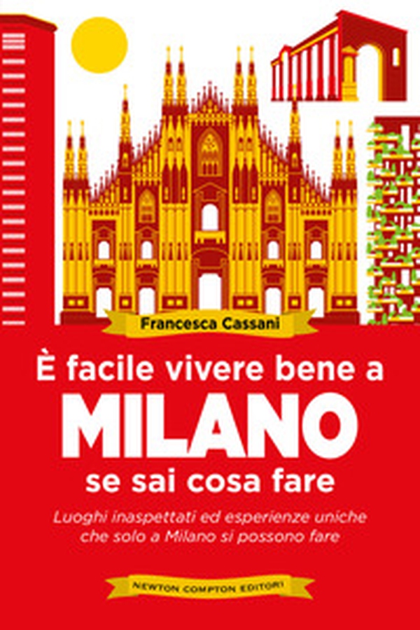 È facile vivere bene a Milano se sai cosa fare. Luoghi inaspettati ed esperienze uniche che solo a Milano si possono fare - Librerie.coop È facile vivere bene a Milano se sai cosa fare. Luoghi inaspettati ed esperienze uniche che solo a Milano si possono fare - Librerie.coop