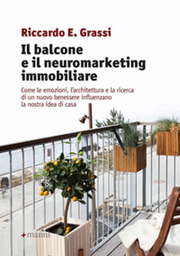 Il balcone e il neuromarketing immobiliare. Come le emozioni, l'architettura e la ricerca di un nuovo benessere influenzano la nostra idea di casa - Librerie.coop Il balcone e il neuromarketing immobiliare. Come le emozioni, l'architettura e la ricerca di un nuovo benessere influenzano la nostra idea di casa - Librerie.coop