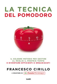 La tecnica del pomodoro. Il celebre metodo per gestire al meglio il proprio tempo e diventare efficienti e organizzati - Librerie.coop