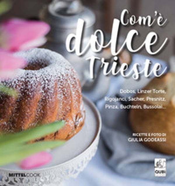 Com'è dolce Trieste. Dobos, linzertorte, rigojanci, sacher, pinza e bussolai... - Librerie.coop Com'è dolce Trieste. Dobos, linzertorte, rigojanci, sacher, pinza e bussolai... - Librerie.coop