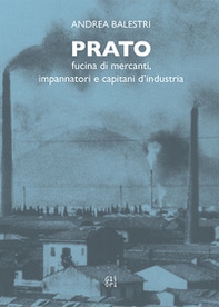 Prato. Fucina di mercanti, impaginatori e capitani d'industria - Librerie.coop