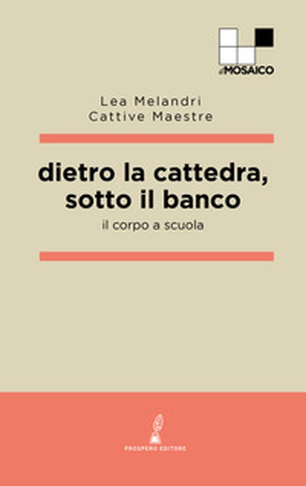 Dietro la cattedra, sotto il banco. Il corpo a scuola - Librerie.coop Dietro la cattedra, sotto il banco. Il corpo a scuola - Librerie.coop