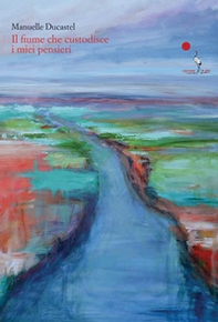 Il fiume che custodisce i miei pensieri. Testo francese a fronte - Librerie.coop