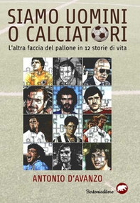 Siamo uomini o calciatori. L'altra faccia del pallone in 12 storie di vita - Librerie.coop