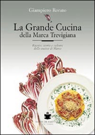 La grande cucina della Marca trevigiana. Ricette, storia e cultura della cucina di Marca - Librerie.coop