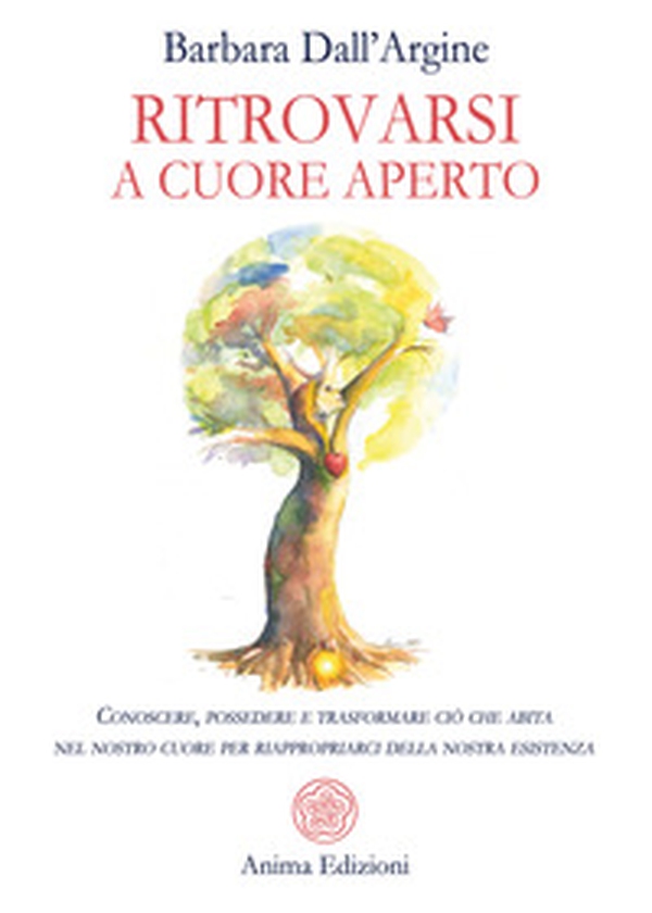 Ritrovarsi a cuore aperto. Conoscere, possedere e trasformare ciò che abita nel nostro cuore per riappropriarci della nostra esistenza - Librerie.coop Ritrovarsi a cuore aperto. Conoscere, possedere e trasformare ciò che abita nel nostro cuore per riappropriarci della nostra esistenza - Librerie.coop