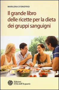 Il grande libro delle ricette per la dieta dei gruppi sanguigni - Librerie.coop