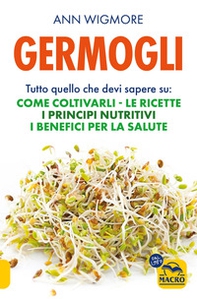 Germogli. Tutto quello che devi sapere su: come coltivarli, le ricette, i principi nutritivi, i benefici per la salute - Librerie.coop