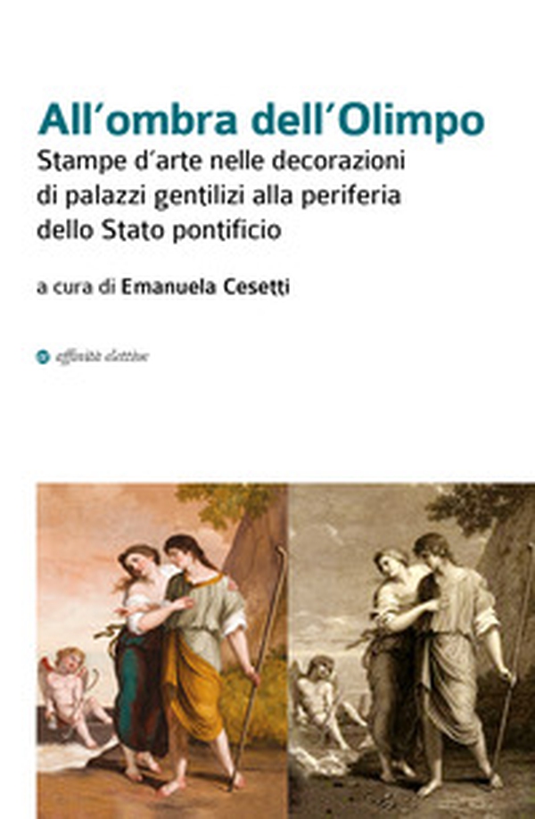 All'ombra dell'Olimpo. Stampe d'arte nelle decorazioni di palazzi gentilizi alla periferia dello Stato pontificio - Librerie.coop All'ombra dell'Olimpo. Stampe d'arte nelle decorazioni di palazzi gentilizi alla periferia dello Stato pontificio - Librerie.coop