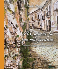 A caputo: la via mai perduta. Frammenti di vita, sprazzi di memoria - Librerie.coop