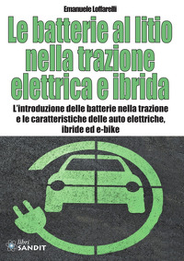Le batterie al litio nella trazione elettrica e ibrida. L'introduzione delle batterie nella trazione e le caratteristiche delle auto elettriche, ibride ed e-bike - Librerie.coop Le batterie al litio nella trazione elettrica e ibrida. L'introduzione delle batterie nella trazione e le caratteristiche delle auto elettriche, ibride ed e-bike - Librerie.coop