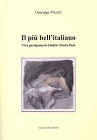 Il più bell'italiano. Vita partigiana del dottor Mario Pasi - Librerie.coop Il più bell'italiano. Vita partigiana del dottor Mario Pasi - Librerie.coop