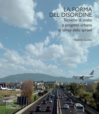 La forma del disordine. Tecniche di analisi e progetto urbano ai tempi dello sprawl - Librerie.coop La forma del disordine. Tecniche di analisi e progetto urbano ai tempi dello sprawl - Librerie.coop