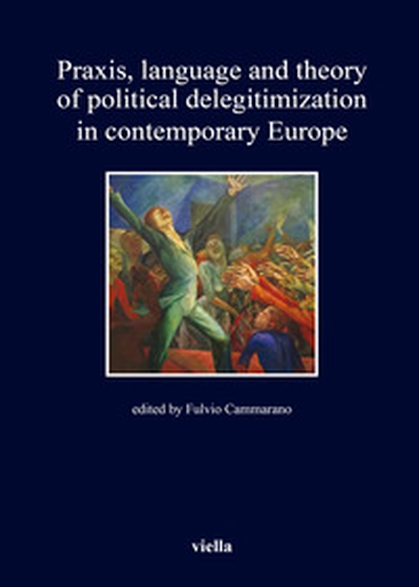 Praxis, language and theory of political delegitimization in contemporary Europe - Librerie.coop Praxis, language and theory of political delegitimization in contemporary Europe - Librerie.coop