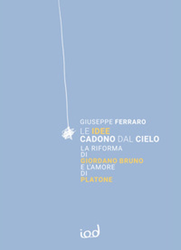 Le idee cadono dal cielo. La Riforma di Giordano Bruno e l'Amore di Platone - Librerie.coop Le idee cadono dal cielo. La Riforma di Giordano Bruno e l'Amore di Platone - Librerie.coop