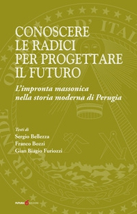 Conoscere le radici per progettare il futuro. L'impronta massonica nella storia moderna di Perugia - Librerie.coop Conoscere le radici per progettare il futuro. L'impronta massonica nella storia moderna di Perugia - Librerie.coop