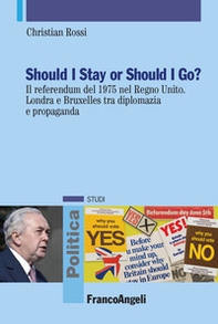 Should I stay or should I go? Il referendum del 1975 nel Regno Unito. Londra e Bruxelles tra diplomazia e propaganda - Librerie.coop