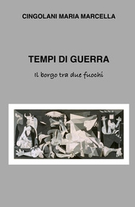 Tempi di guerra. Il borgo tra due fuochi - Librerie.coop