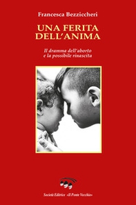 Una ferita dell'anima. Il dramma dell'aborto e la possibile rinascita - Librerie.coop Una ferita dell'anima. Il dramma dell'aborto e la possibile rinascita - Librerie.coop