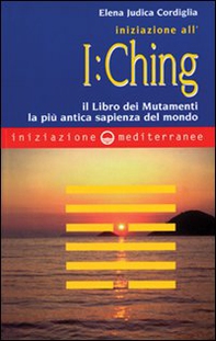 Iniziazione all'I Ching. Il libro dei mutamenti. La più antica sapienza del mondo - Librerie.coop