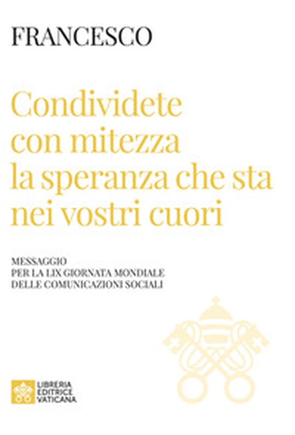 Condividete con mitezza la speranza che sta nei vostri cuori. Messaggio per la 59ª giornata mondiale delle comunicazioni sociali - Librerie.coop Condividete con mitezza la speranza che sta nei vostri cuori. Messaggio per la 59ª giornata mondiale delle comunicazioni sociali - Librerie.coop