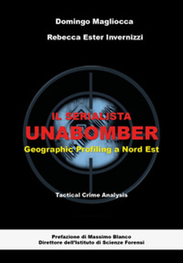 Il serialista Unabomber. Geographic profiling a nord est - Librerie.coop