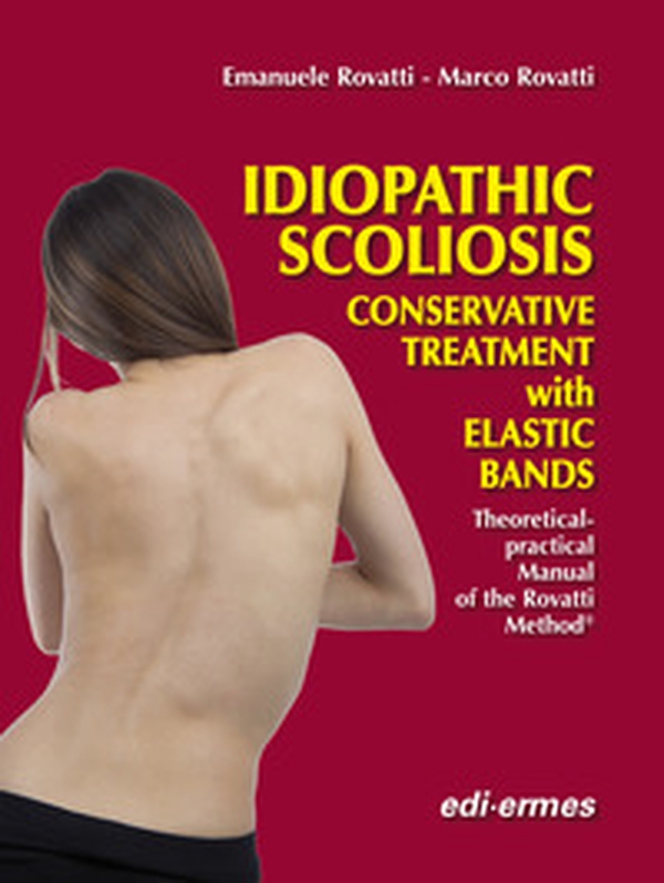 Idiopathic scoliosis. Conservative treatment with elastic bands. theoretical and practical handbook of the Rovatti method - Librerie.coop