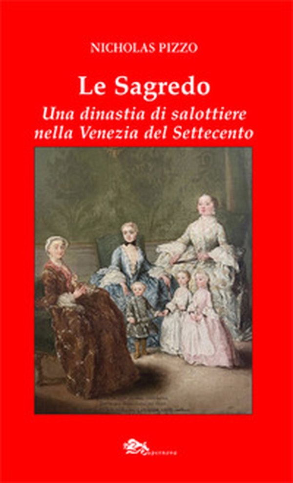 Le Sagredo. Una dinastia di salottiere nella Venezia del Settecento - Librerie.coop Le Sagredo. Una dinastia di salottiere nella Venezia del Settecento - Librerie.coop