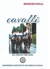 Cavalli ho vissuto con loro. Esperienze e racconti di un uomo di cavalli - Librerie.coop