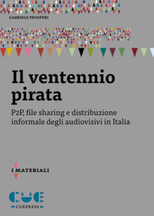 Il ventennio pirata. P2P, file sharing e distribuzione informale degli audiovisivi in Italia - Librerie.coop Il ventennio pirata. P2P, file sharing e distribuzione informale degli audiovisivi in Italia - Librerie.coop