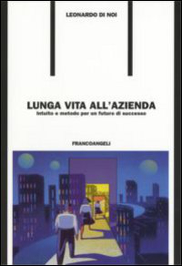 Lunga vita all'azienda. Intuito e metodo per un futuro di successo - Librerie.coop Lunga vita all'azienda. Intuito e metodo per un futuro di successo - Librerie.coop