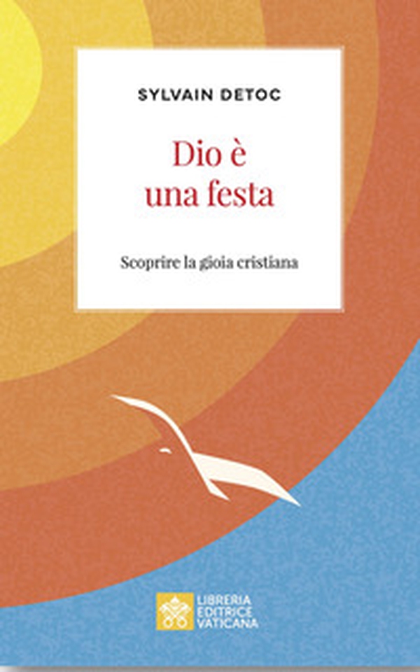 Dio è una festa. Scoprire la gioia cristiana - Librerie.coop