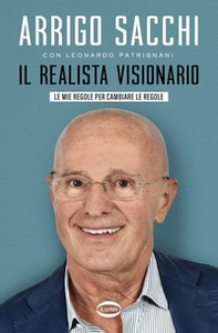 Il realista visionario. Le mie regole per cambiare le regole - Librerie.coop