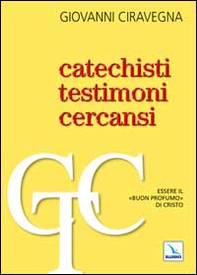 Catechisti testimoni cercansi. Essere il «buon profumo» di Cristo - Librerie.coop