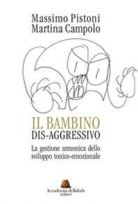 Il bambino dis-aggressivo. La gestione armonica dello sviluppo tonico-emozionale - Librerie.coop Il bambino dis-aggressivo. La gestione armonica dello sviluppo tonico-emozionale - Librerie.coop