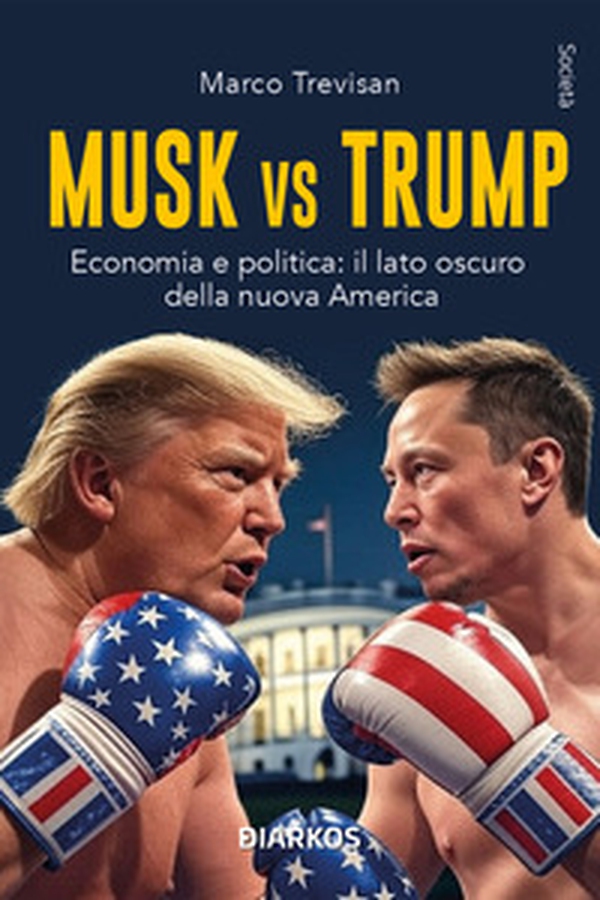 Musk vs. Trump. Economia e politica: il lato oscuro della nuova America - Librerie.coop Musk vs. Trump. Economia e politica: il lato oscuro della nuova America - Librerie.coop