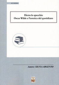 Dietro lo specchio. Oscar Wilde e l'estetica del quotidiano - Librerie.coop Dietro lo specchio. Oscar Wilde e l'estetica del quotidiano - Librerie.coop