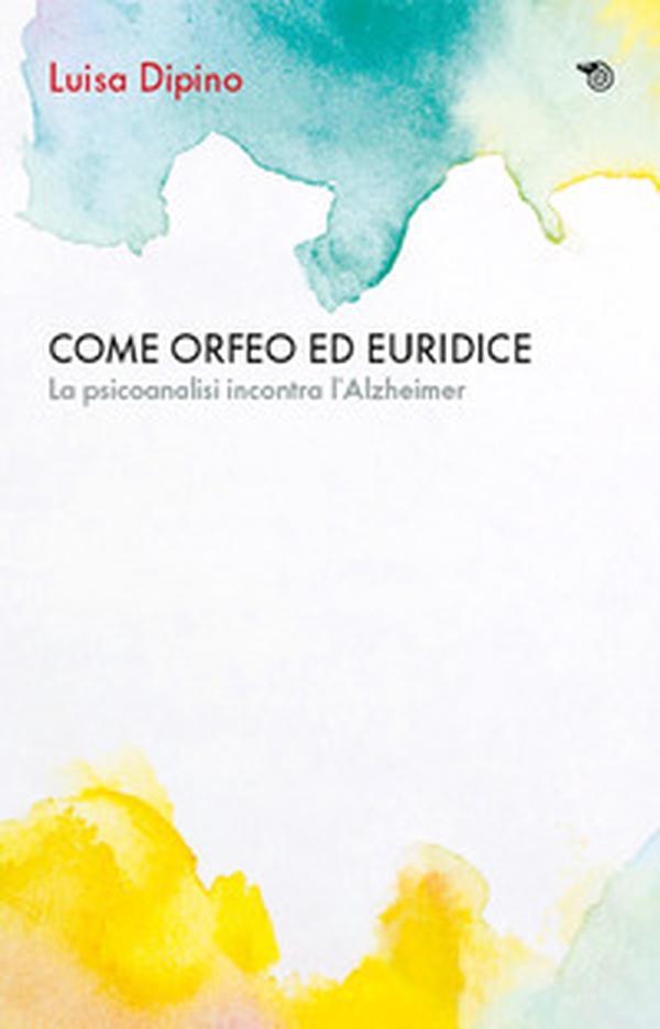 Come Orfeo con Euridice. La psicoanalisi incontra l'Alzheimer - Librerie.coop Come Orfeo con Euridice. La psicoanalisi incontra l'Alzheimer - Librerie.coop