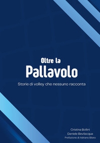 Oltre la pallavolo. Storie di volley che nessuno racconta - Librerie.coop
