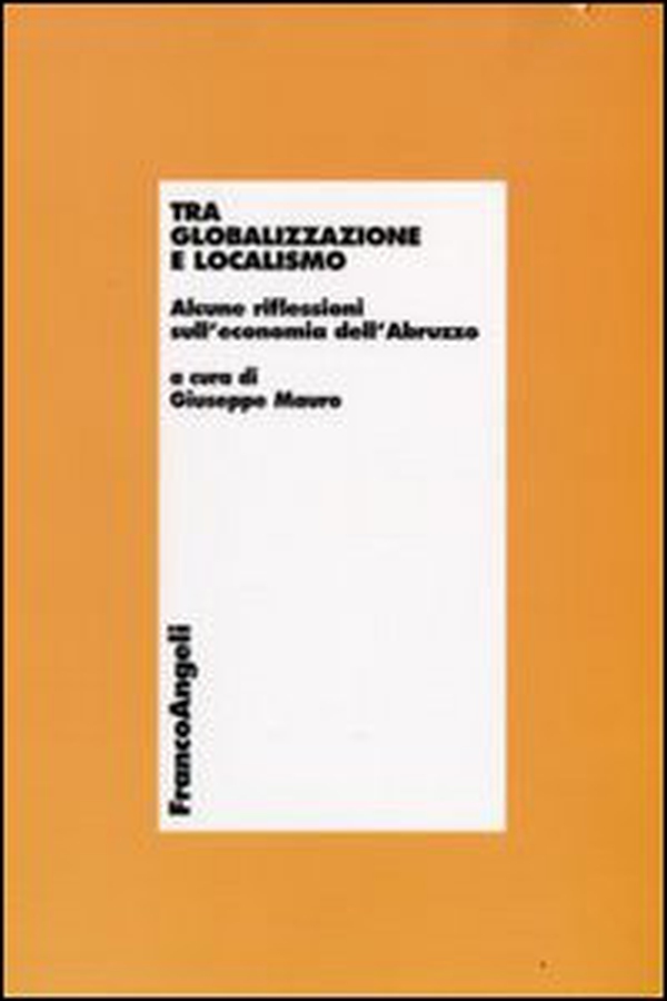 Tra globalizzazione e localismo. Alcune riflessioni sull'economia dell'Abruzzo - Librerie.coop Tra globalizzazione e localismo. Alcune riflessioni sull'economia dell'Abruzzo - Librerie.coop