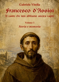 Francesco d'Assisi. Il santo che non abbiamo ancora capito - Vol. 1 - Librerie.coop