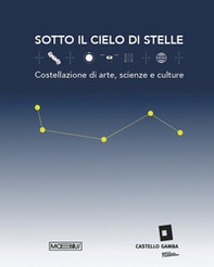 Sotto il cielo di stelle. Costellazioni di arte, scienze e culture - Librerie.coop