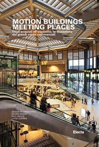 Motion buildings meeting places. Dagli acquisti all'ospitalità: la mutazione dei grandi centri commerciali - Librerie.coop