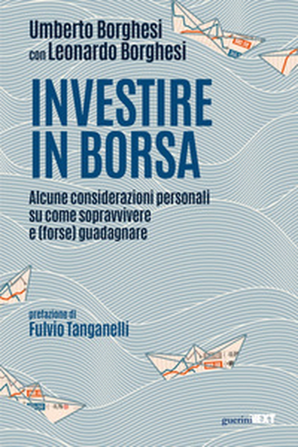 Investire in Borsa. Alcune considerazioni personali su come sopravvivere e (forse) guadagnare - Librerie.coop