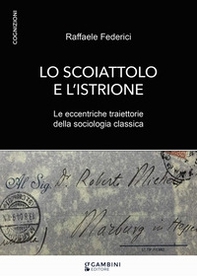 Lo scoiattolo e l'istrione. Le eccentriche traiettorie della sociologia classica - Librerie.coop