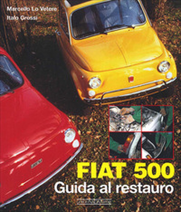 Fiat 500. Guida al restauro - Librerie.coop Fiat 500. Guida al restauro - Librerie.coop